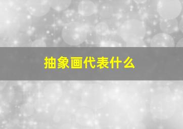 抽象画代表什么