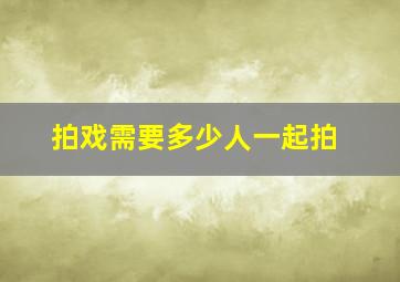 拍戏需要多少人一起拍