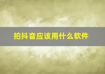 拍抖音应该用什么软件