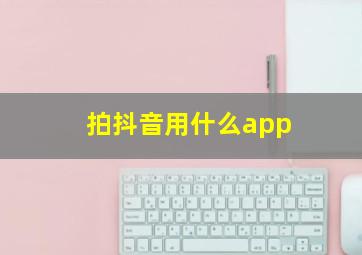 拍抖音用什么app