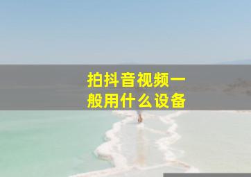 拍抖音视频一般用什么设备