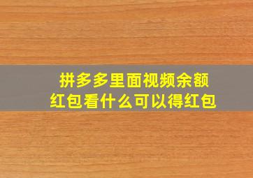 拼多多里面视频余额红包看什么可以得红包