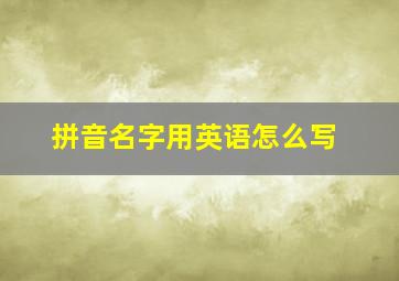 拼音名字用英语怎么写