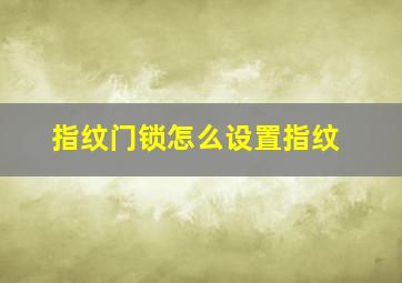 指纹门锁怎么设置指纹