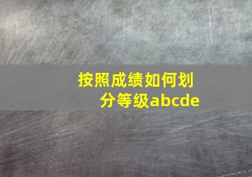 按照成绩如何划分等级abcde