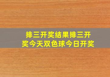 排三开奖结果排三开奖今天双色球今日开奖