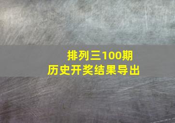 排列三100期历史开奖结果导出