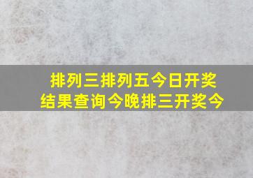 排列三排列五今日开奖结果查询今晚排三开奖今