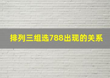 排列三组选788出现的关系