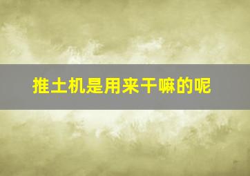 推土机是用来干嘛的呢