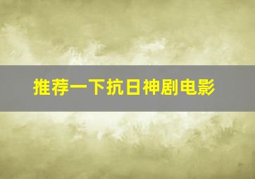 推荐一下抗日神剧电影