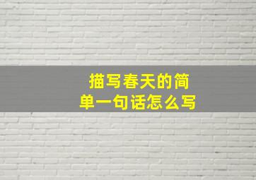 描写春天的简单一句话怎么写