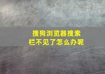 搜狗浏览器搜索栏不见了怎么办呢