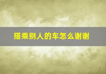 搭乘别人的车怎么谢谢