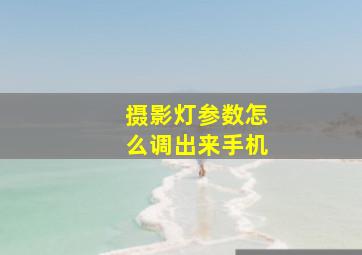 摄影灯参数怎么调出来手机