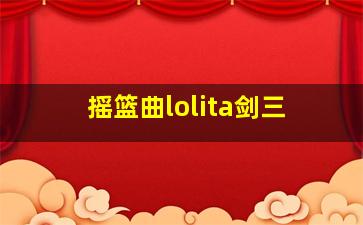 摇篮曲lolita剑三