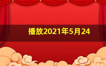 播放2021年5月24