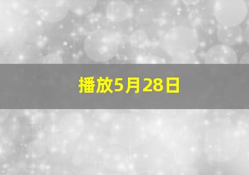 播放5月28日