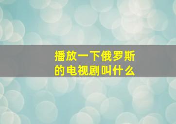 播放一下俄罗斯的电视剧叫什么