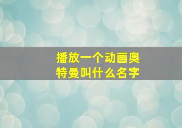 播放一个动画奥特曼叫什么名字