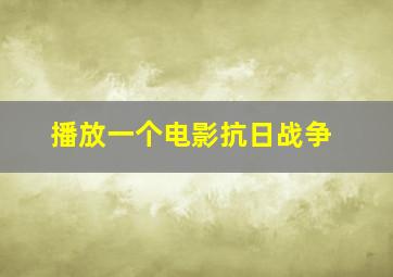 播放一个电影抗日战争