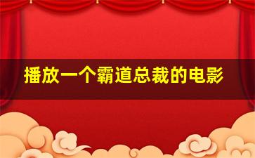 播放一个霸道总裁的电影