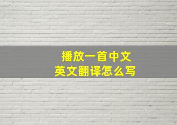 播放一首中文英文翻译怎么写