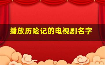 播放历险记的电视剧名字