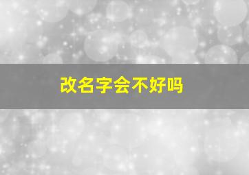 改名字会不好吗