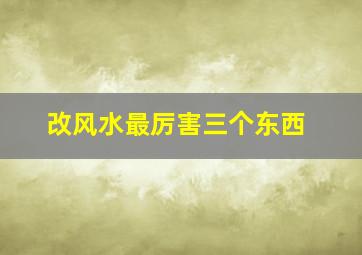 改风水最厉害三个东西