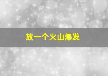 放一个火山爆发