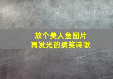 放个美人鱼图片再发光的搞笑诗歌