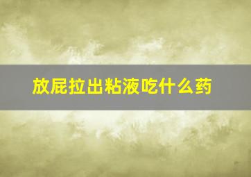 放屁拉出粘液吃什么药