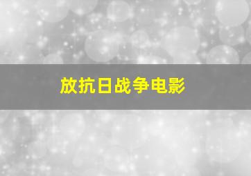 放抗日战争电影