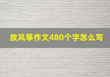 放风筝作文480个字怎么写