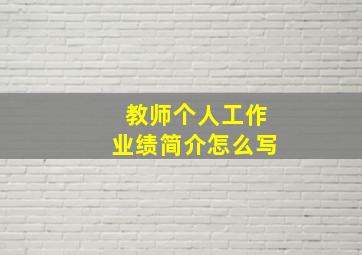 教师个人工作业绩简介怎么写