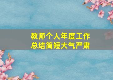 教师个人年度工作总结简短大气严肃