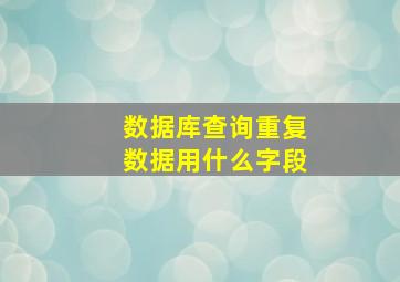 数据库查询重复数据用什么字段