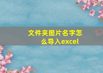 文件夹图片名字怎么导入excel