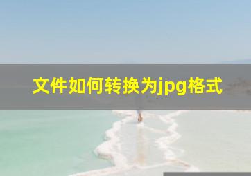 文件如何转换为jpg格式