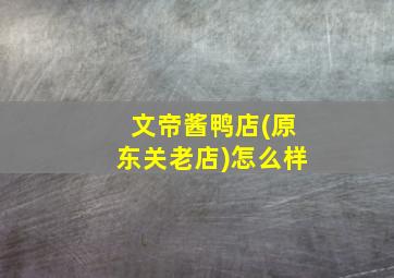 文帝酱鸭店(原东关老店)怎么样