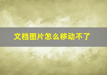 文档图片怎么移动不了