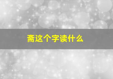 斋这个字读什么