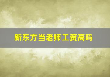 新东方当老师工资高吗