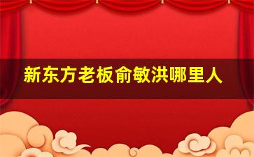 新东方老板俞敏洪哪里人