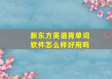 新东方英语背单词软件怎么样好用吗