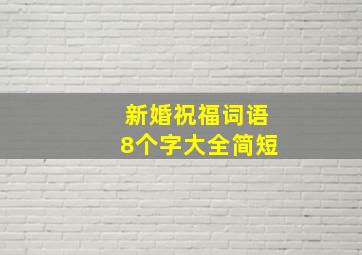 新婚祝福词语8个字大全简短