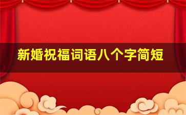 新婚祝福词语八个字简短