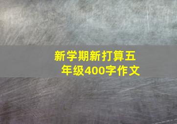 新学期新打算五年级400字作文