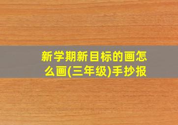 新学期新目标的画怎么画(三年级)手抄报